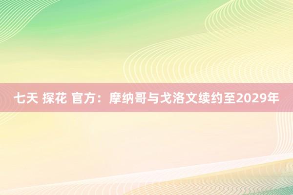 七天 探花 官方：摩纳哥与戈洛文续约至2029年