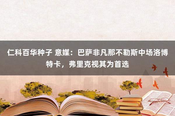 仁科百华种子 意媒：巴萨非凡那不勒斯中场洛博特卡，弗里克视其为首选