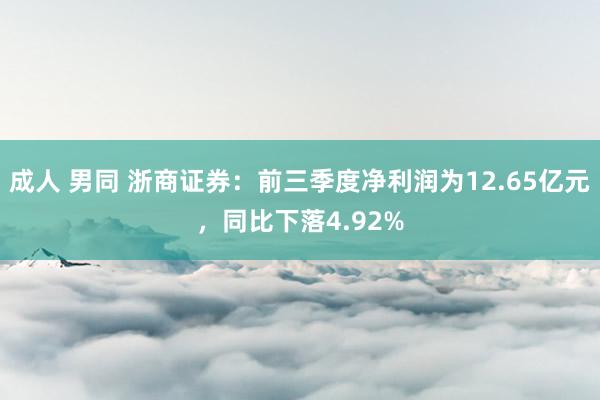 成人 男同 浙商证券：前三季度净利润为12.65亿元，同比下落4.92%