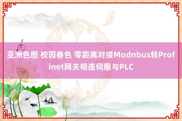 亚洲色图 校园春色 零距离对接Modnbus转Profinet网关相连伺服与PLC