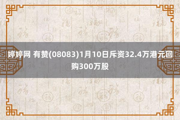 婷婷网 有赞(08083)1月10日斥资32.4万港元回购300万股